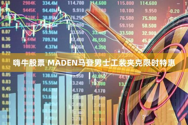 嗨牛股票 MADEN马登男士工装夹克限时特惠